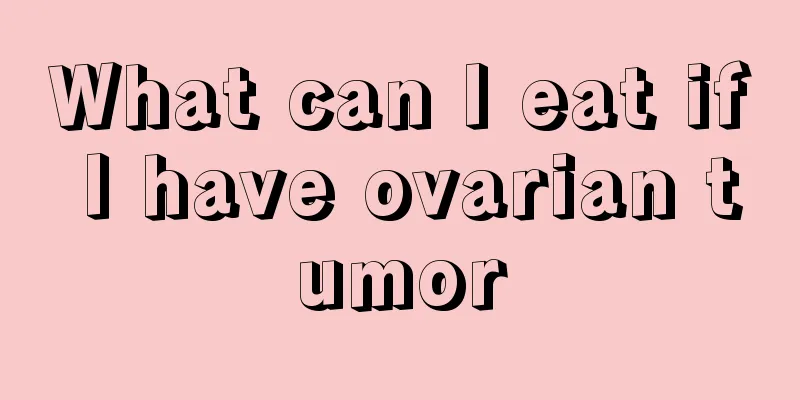 What can I eat if I have ovarian tumor