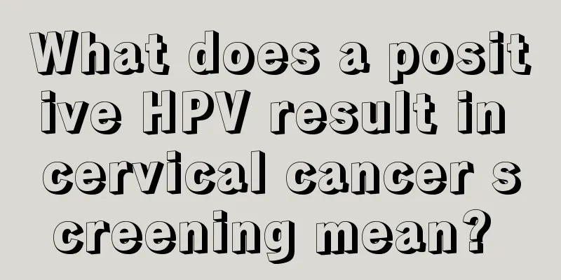 What does a positive HPV result in cervical cancer screening mean? 