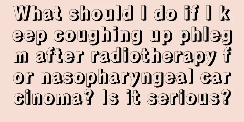 What should I do if I keep coughing up phlegm after radiotherapy for nasopharyngeal carcinoma? Is it serious?