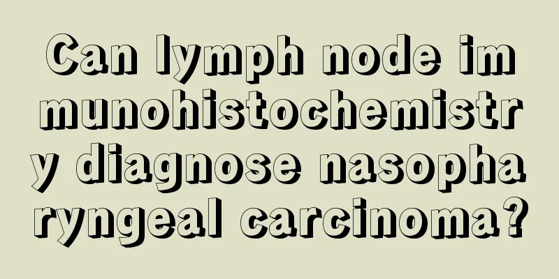 Can lymph node immunohistochemistry diagnose nasopharyngeal carcinoma?