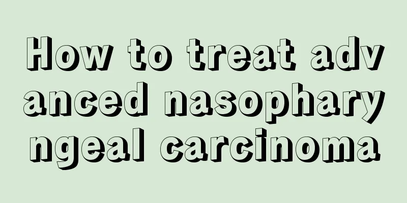 How to treat advanced nasopharyngeal carcinoma