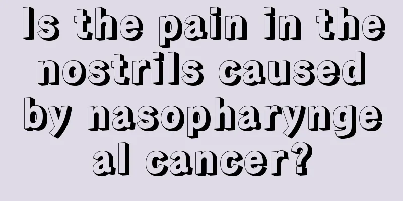 Is the pain in the nostrils caused by nasopharyngeal cancer?