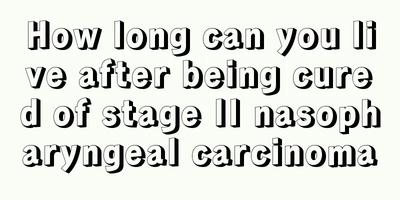 How long can you live after being cured of stage II nasopharyngeal carcinoma