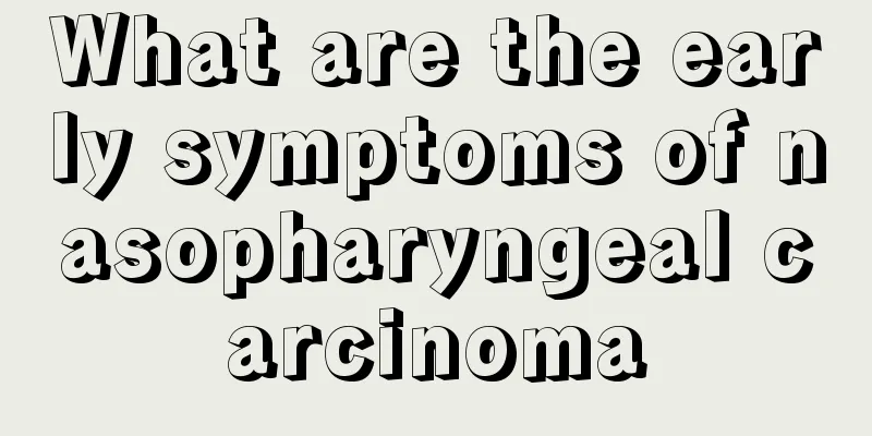 What are the early symptoms of nasopharyngeal carcinoma