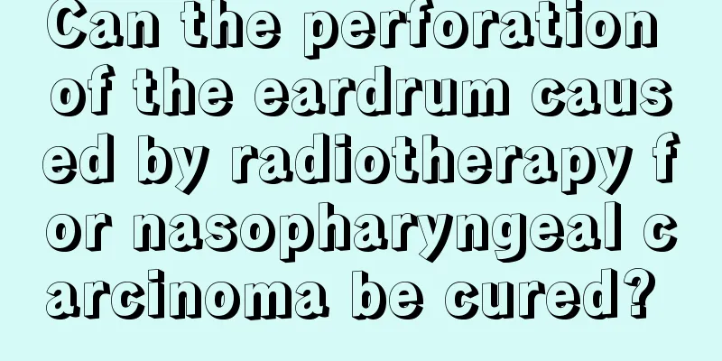 Can the perforation of the eardrum caused by radiotherapy for nasopharyngeal carcinoma be cured? 