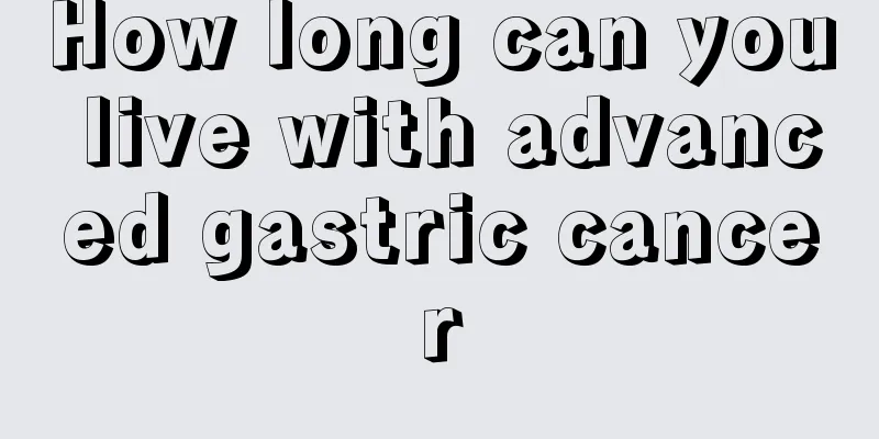 How long can you live with advanced gastric cancer
