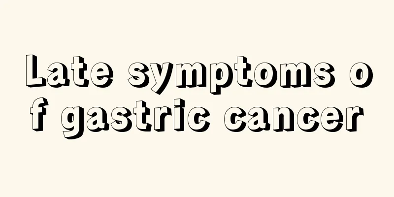 Late symptoms of gastric cancer