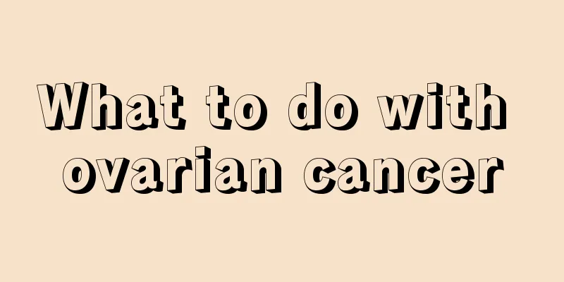 What to do with ovarian cancer