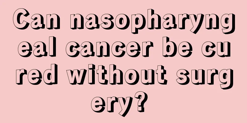 Can nasopharyngeal cancer be cured without surgery? 