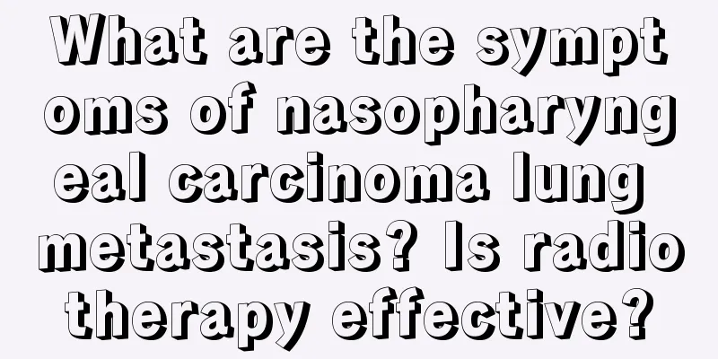 What are the symptoms of nasopharyngeal carcinoma lung metastasis? Is radiotherapy effective?