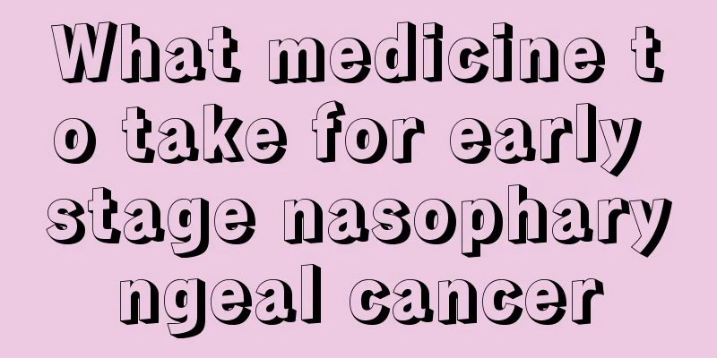 What medicine to take for early stage nasopharyngeal cancer