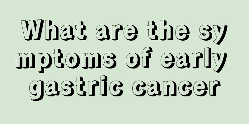 What are the symptoms of early gastric cancer