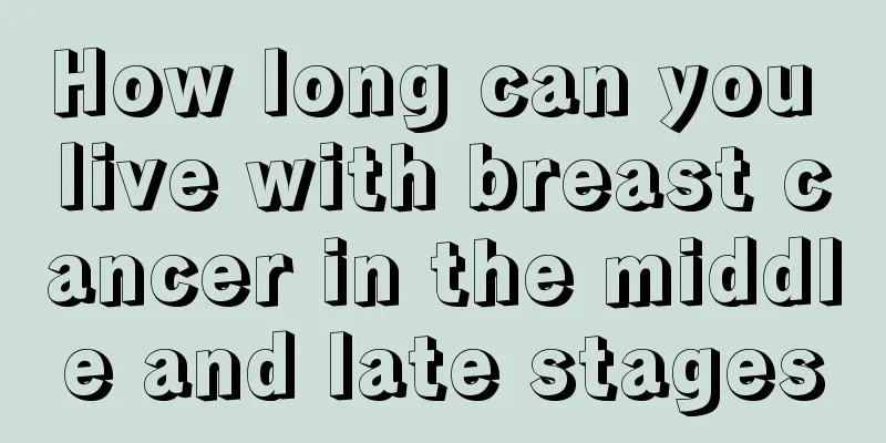 How long can you live with breast cancer in the middle and late stages