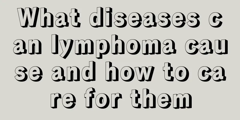 What diseases can lymphoma cause and how to care for them