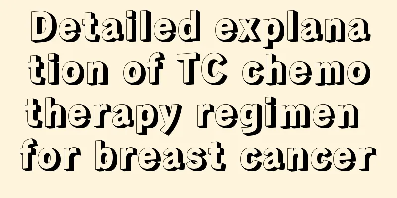 Detailed explanation of TC chemotherapy regimen for breast cancer
