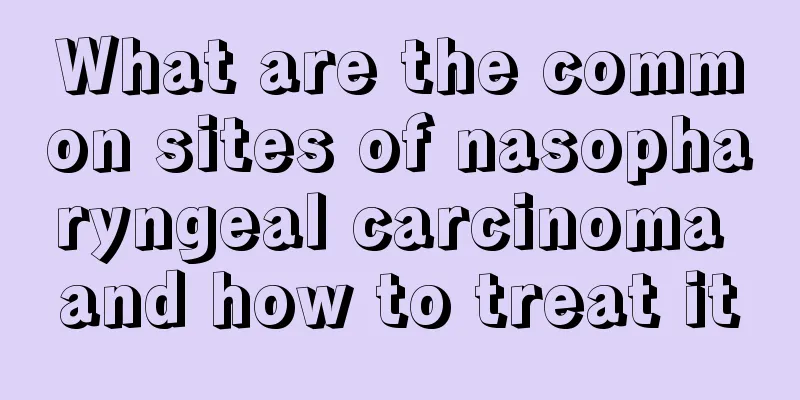 What are the common sites of nasopharyngeal carcinoma and how to treat it
