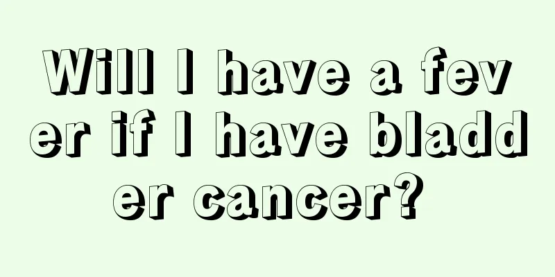 Will I have a fever if I have bladder cancer? 