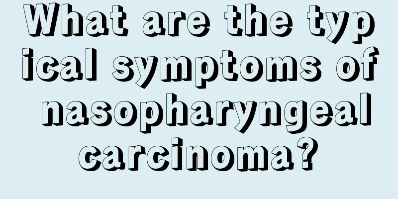 What are the typical symptoms of nasopharyngeal carcinoma? 
