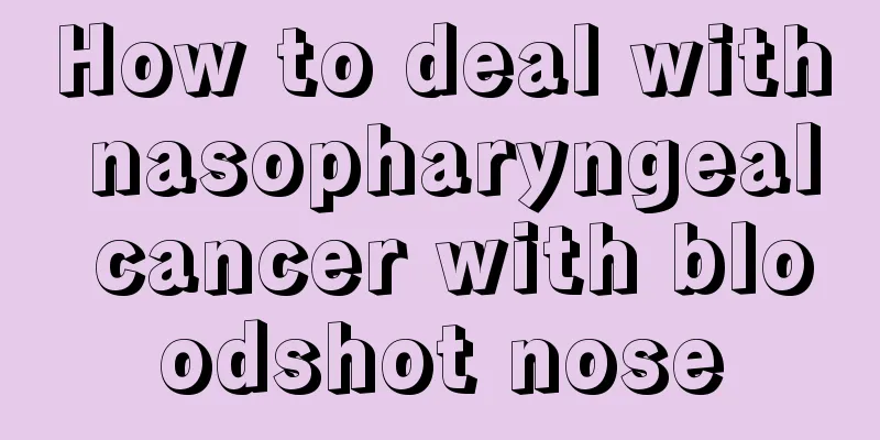 How to deal with nasopharyngeal cancer with bloodshot nose