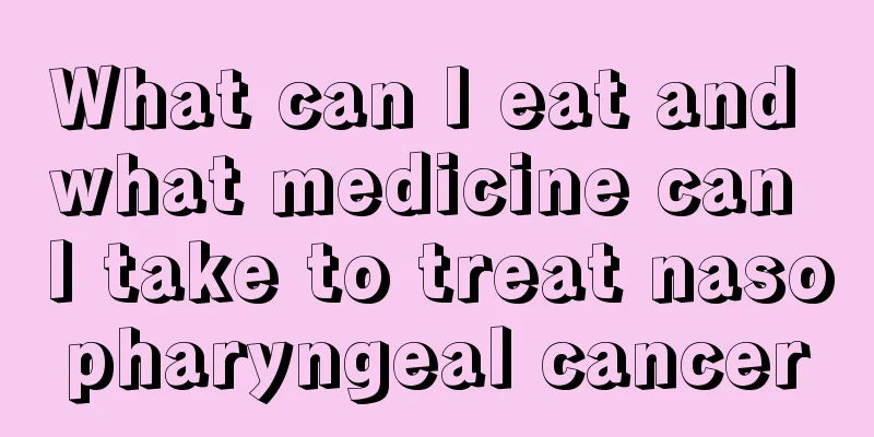What can I eat and what medicine can I take to treat nasopharyngeal cancer