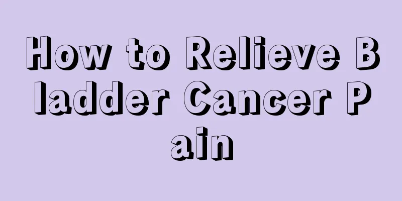 How to Relieve Bladder Cancer Pain