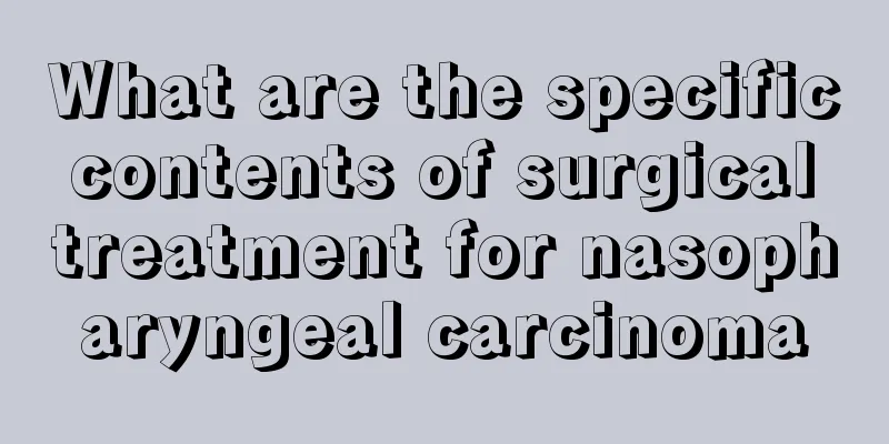 What are the specific contents of surgical treatment for nasopharyngeal carcinoma