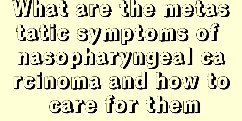 What are the metastatic symptoms of nasopharyngeal carcinoma and how to care for them