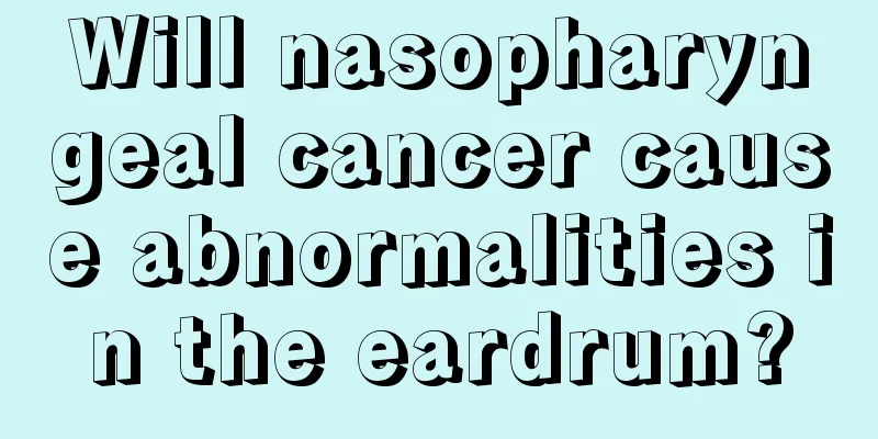 Will nasopharyngeal cancer cause abnormalities in the eardrum?