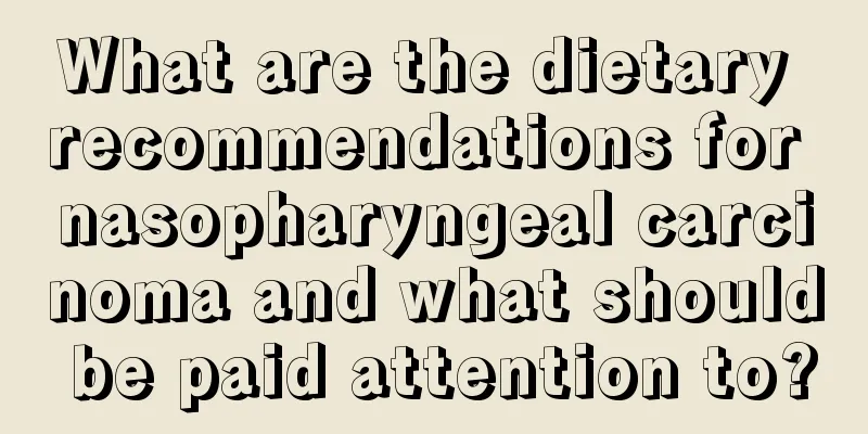 What are the dietary recommendations for nasopharyngeal carcinoma and what should be paid attention to?