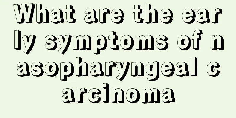 What are the early symptoms of nasopharyngeal carcinoma