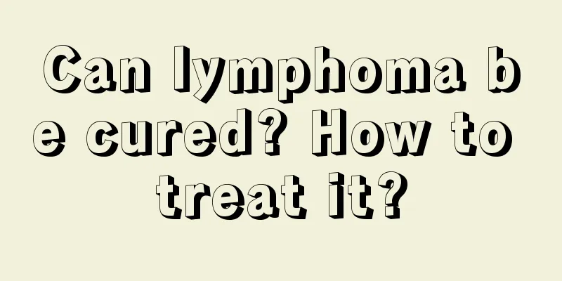Can lymphoma be cured? How to treat it?