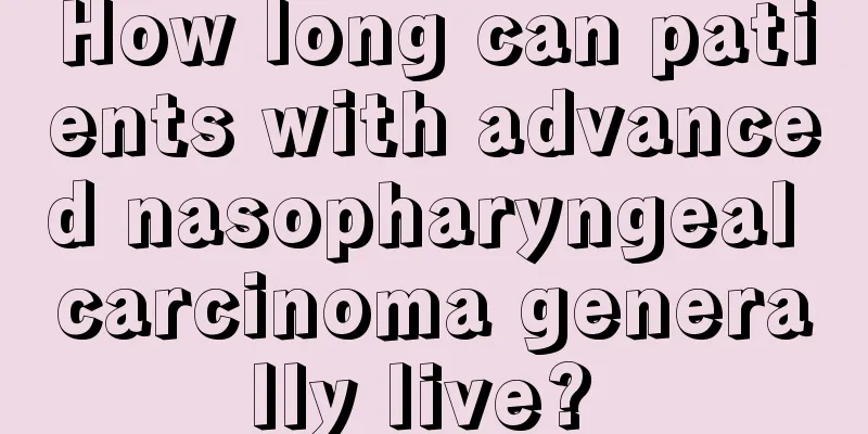 How long can patients with advanced nasopharyngeal carcinoma generally live? 
