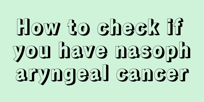 How to check if you have nasopharyngeal cancer