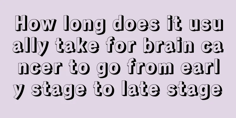 How long does it usually take for brain cancer to go from early stage to late stage