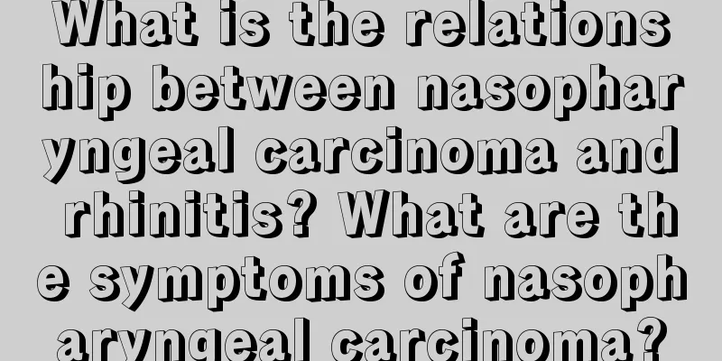 What is the relationship between nasopharyngeal carcinoma and rhinitis? What are the symptoms of nasopharyngeal carcinoma?