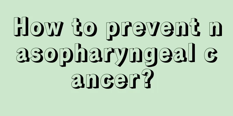 How to prevent nasopharyngeal cancer? 