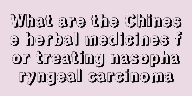 What are the Chinese herbal medicines for treating nasopharyngeal carcinoma