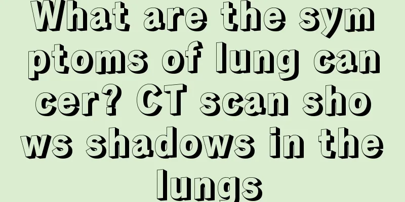 What are the symptoms of lung cancer? CT scan shows shadows in the lungs