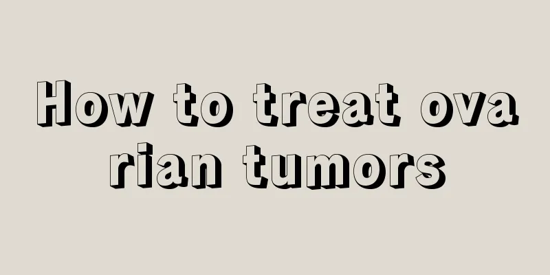 How to treat ovarian tumors