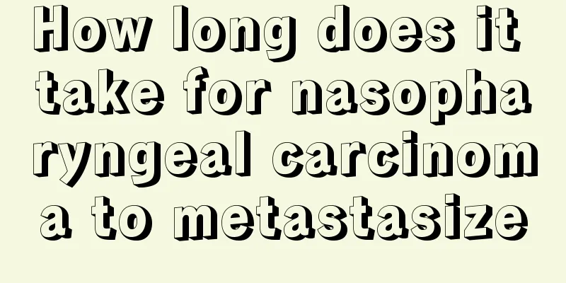 How long does it take for nasopharyngeal carcinoma to metastasize