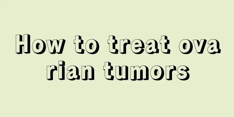 How to treat ovarian tumors