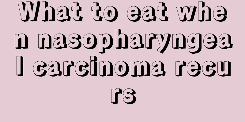 What to eat when nasopharyngeal carcinoma recurs
