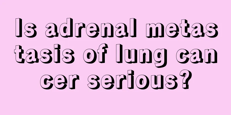 Is adrenal metastasis of lung cancer serious?