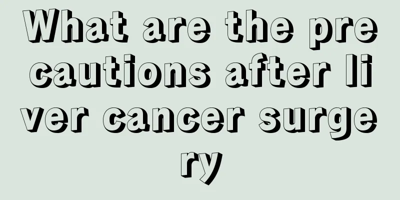 What are the precautions after liver cancer surgery