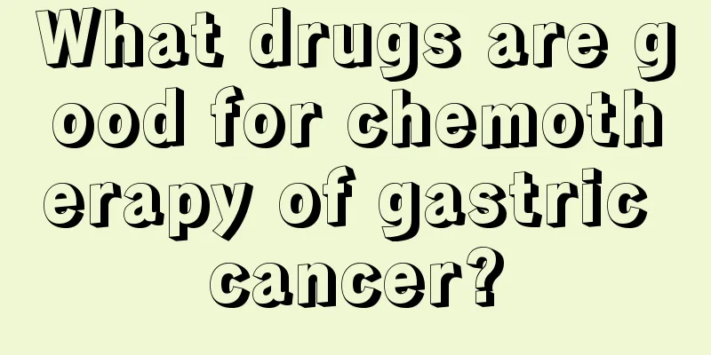 What drugs are good for chemotherapy of gastric cancer?