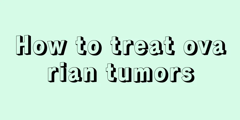 How to treat ovarian tumors