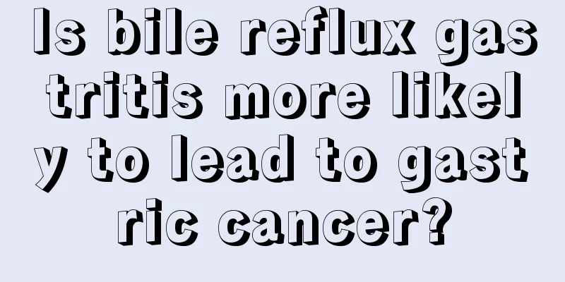 Is bile reflux gastritis more likely to lead to gastric cancer?