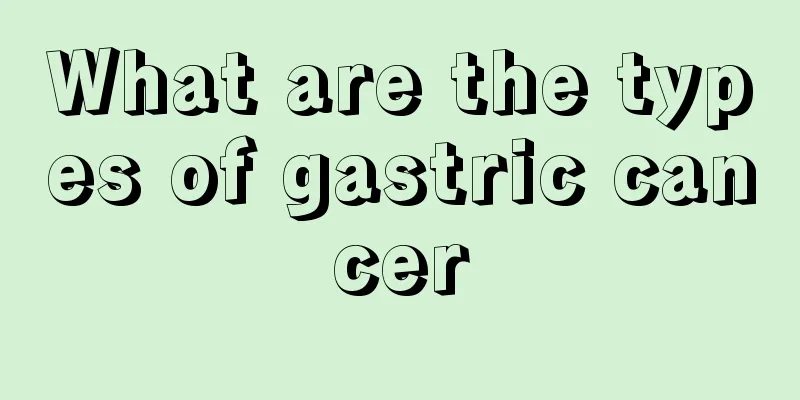 What are the types of gastric cancer