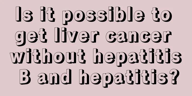 Is it possible to get liver cancer without hepatitis B and hepatitis?