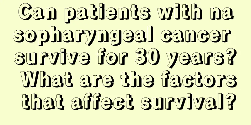 Can patients with nasopharyngeal cancer survive for 30 years? What are the factors that affect survival?